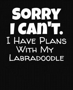 Paperback Sorry I Can't I Have Plans With My Labradoodle: College Ruled Composition Notebook Book