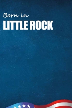 Born in Little Rock: City Of Bird in Little Rock USA Notebook. Best Gift Birthday or Special Event. Hight Quality, 110 Lined Pages 6x9 Inches.