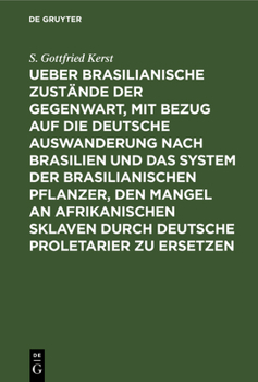 Ueber Brasilianische Zustände Der Gegenwart, Mit Bezug Auf Die Deutsche Auswanderung Nach Brasilien Und Das System Der Brasilianischen Pflanzer, Den M