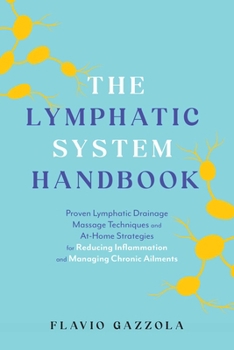 Paperback The Lymphatic System Handbook: Proven Lymphatic Drainage Massage Techniques and At-Home Strategies for Reducing Inflammation and Managing Chronic Ailm Book