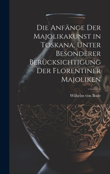 Hardcover Die Anfa&#776;nge der Majolikakunst in Toskana, unter besonderer Beru&#776;cksichtigung der Florentiner Majoliken [German] Book