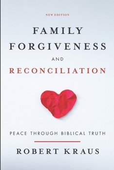 Family Forgiveness and Reconciliation: Peace Through Biblical Truth