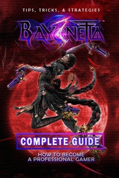 Paperback Bayonetta 3 Complete Guide: Walkthrough, Tips And Strategy Guide Book