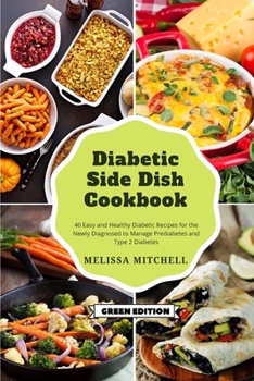 Diabetic Side Dishes Cookbook: 40 Easy and Healthy Diabetic Recipes for the Newly Diagnosed to Manage Prediabetes and Type 2 Diabetes