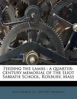 Paperback Feeding the Lambs: A Quarter-Century Memorial of the Eliot Sabbath School, Roxbury, Mass Book