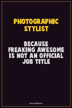 Paperback Photographic Stylist, Because Freaking Awesome Is Not An Official Job Title: Career Motivational Quotes 6x9 120 Pages Blank Lined Notebook Journal Book