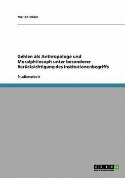 Paperback Gehlen als Anthropologe und Moralphilosoph unter besonderer Berücksichtigung des Institutionenbegriffs [German] Book