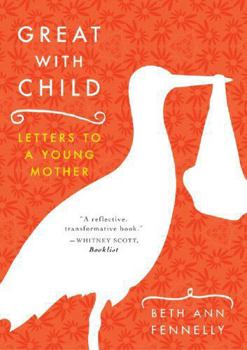 Paperback Great with Child: Letters to a Young Mother Book