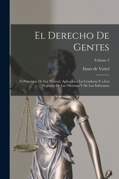 Paperback El derecho de gentes: Ó Principios de ley natural, aplicados a la conducta y a los negocios de las naciones y de los soberanos; Volume 2 [Spanish] Book