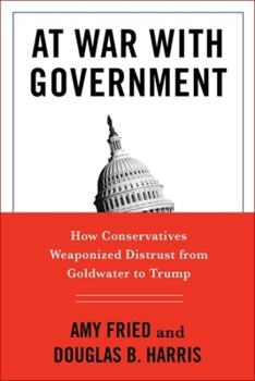 Hardcover At War with Government: How Conservatives Weaponized Distrust from Goldwater to Trump Book