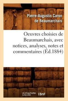 Paperback Oeuvres Choisies de Beaumarchais, Avec Notices, Analyses, Notes Et Commentaires (Éd.1884) [French] Book