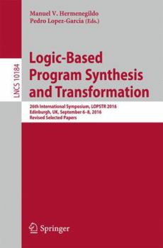 Paperback Logic-Based Program Synthesis and Transformation: 26th International Symposium, Lopstr 2016, Edinburgh, Uk, September 6-8, 2016, Revised Selected Pape Book