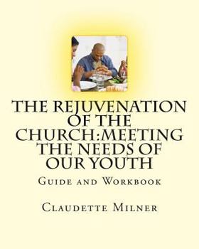 The Rejuvenation of the Church: Guide to Meeting the Needs of Our Youth Through Christian Ministry