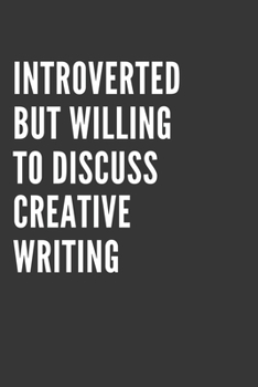 Paperback Introverted But Willing To Discuss Creative Writing Notebook: Gift For Creative Writing Lover, Lined Journal, 120 Pages, 6 x 9, Matte Finish Book
