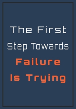 Paperback The first step Towards Failure is Trying: Motivation Gifts for Employees - Team - Lined Blank Notebook Journal with a funny saying on the Front Cover Book