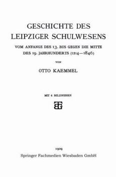 Paperback Geschichte Des Leipziger Schulwesens: Vom Anfange Des 13. Bis Gegen Die Mitte Des 19. Jahrhunderts (1214-1846) [German] Book