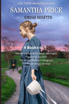 Amish Misfits: 4 Books-in-1: The Amish Girl Who Never Belonged, The Amish Spinster, The Amish Bishop's Daughter, The Amish Single Mother (Amish Romance Books Collection)