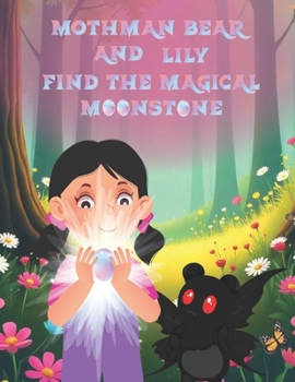 MOTHMAN BEAR AND LILY FIND THE MAGICAL MOONSTONE (The Adventures of Mothman Bear and Lily)