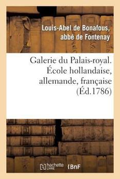 Galerie Du Palais-Royal Grava(c)E. A0/00cole Hollandaise, Allemande, Franaaise: D'Apra]s Les Tableaux Des Diffa(c)Rentes A(c)Coles Qui La Composent, Avec Un Abra(c)Ga(c) de La Vie Des Peintres