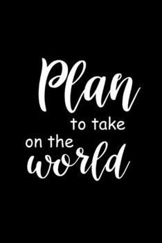 2020 Daily Planner Funny Saying Plan To Take On The World 388 Pages: 2020 Planners Calendars Organizers Datebooks Appointment Books Agendas