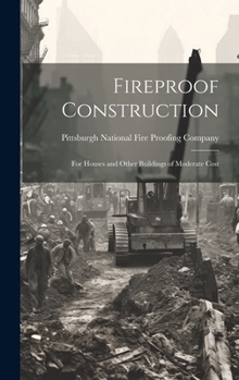 Hardcover Fireproof Construction: For Houses and Other Buildings of Moderate Cost Book