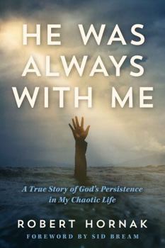 He Was Always with Me : A True Story of God's Persistence in My Chaotic Life