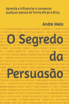 Paperback O Segredo da Persuasão: Aprenda a influenciar e convencer qualquer pessoa de forma eficaz e ética. [Portuguese] Book