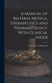 A Manual of Materia Medica, Therapeutics and Pharmacology: With Clinical Index (Classic Reprint)