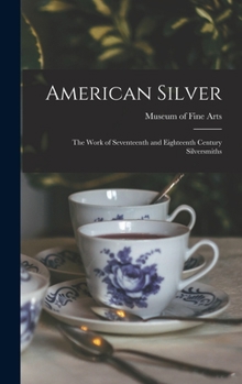 Hardcover American Silver: The Work of Seventeenth and Eighteenth Century Silversmiths Book