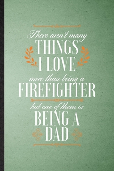 Paperback There Aren't Many Things I Love More Than Being a Firefighter but One of Them Is Being a Dad: Lined Notebook Brave Firefighter. Journal For Pregnancy Book