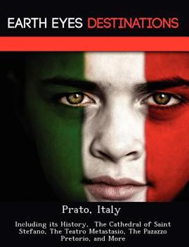 Paperback Prato, Italy: Including Its History, the Cathedral of Saint Stefano, the Teatro Metastasio, the Pazazzo Pretorio, and More Book