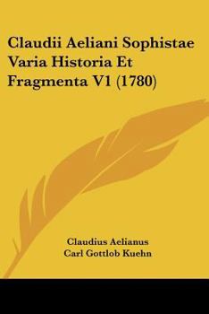 Paperback Claudii Aeliani Sophistae Varia Historia Et Fragmenta V1 (1780) [Latin] Book