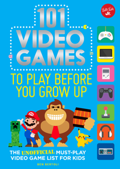 Paperback 101 Video Games to Play Before You Grow Up: The Unofficial Must-Play Video Game List for Kids Book