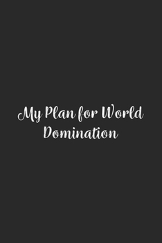 My Plan for World Domination.: Lined Notebook / Journal Gift, 100 Pages, 6x9, Soft Cover, Matte Finish