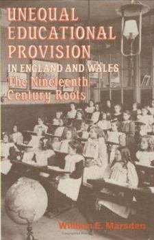 Paperback Unequal Educational Provision in England and Wales: The Nineteenth-century Roots Book