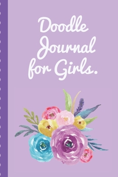 Doodle Journal For Girls: Notebook | Doodles | Draw | Sketch | Designer Diary | Girls | Teens | K-12 | Inspirational Prompts | Creative Writing Skill ... | Guided Journal Gift | Under 10 | Birthday