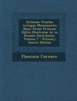 Paperback Ecclesiae Venetae Antiquis Monumentis Nunc Etiam Primum Editis Illustratae AC in Decades Distributae, Volume 7 - Primary Source Edition [Latin] Book