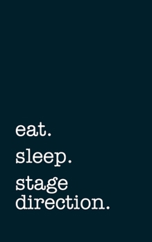 Paperback eat. sleep. stage direction. - Lined Notebook: Writing Journal Book