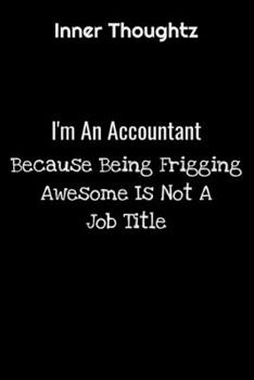 Inner Thoughtz: I'm An Accountant, Because Being Frigging Awesome Is Not A Job Title: 100 Page Lined Notebook