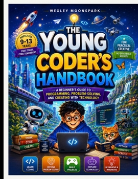 Paperback The Young Coder's Handbook: A Beginner's Guide to Programming, Problem-Solving, and Creating with Technology Book