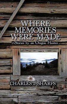 Paperback Where Memories Were Made: Stories by an Oregon Hunter Book