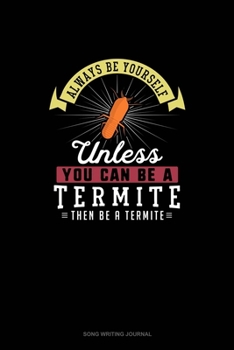 Paperback Always Be Yourself Unless You Can Be A Termite Then Be A Termite: Song Writing Journal Book