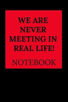 We Are Never Meeting in Real Life Notebook