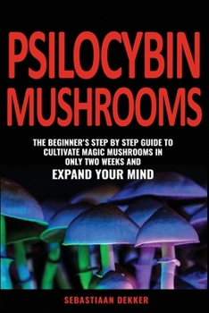 Paperback Psilocybin Mushrooms: The beginner's step by step guide to cultivate Magic Mushrooms in only two weeks and expand your mind Book