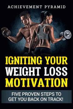 Paperback Weight Loss: Igniting Your Weight Loss Motivation: Five Proven Steps to Get You Back On Track Book