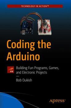 Paperback Coding the Arduino: Building Fun Programs, Games, and Electronic Projects Book