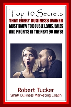 Paperback Top 10 Secrets That Every Business Owner Must Know To Double Leads, Sales And Profits In The Next 90 Days Book