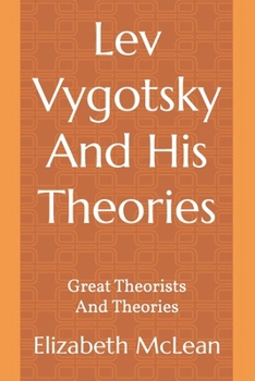 Great Theorists and Theories: Lev Vygotsky And His Theories