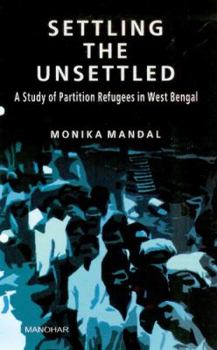 Hardcover Settling the Unsettled: A Study of Partition Refugees in West Bengal Book