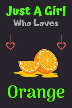 Just A Girl Who Loves Orange: A Super Cute Orange notebook journal or dairy | Orange lovers gift for girls | Orange lovers Lined Notebook Journal (6"x 9")